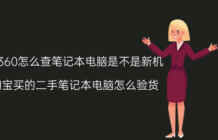 用360怎么查笔记本电脑是不是新机 淘宝买的二手笔记本电脑怎么验货？